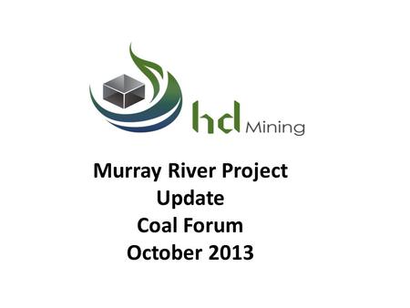 Murray River Project Update Coal Forum October 2013.