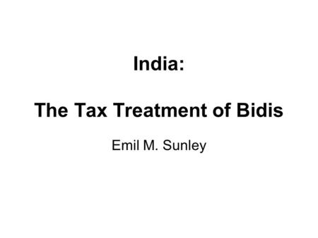 India: The Tax Treatment of Bidis Emil M. Sunley.
