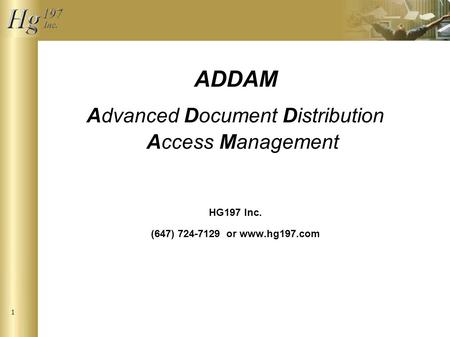 1 ADDAM Advanced Document Distribution Access Management HG197 Inc. (647) 724-7129 or www.hg197.com.