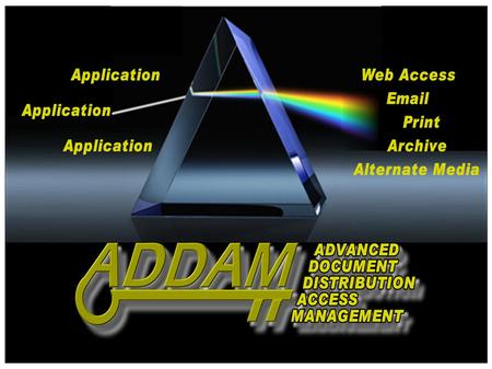 ADDAM Introduction. ADDAM Advanced Document Distribution Access Management An easy name to remember! ADDAM – The Name.