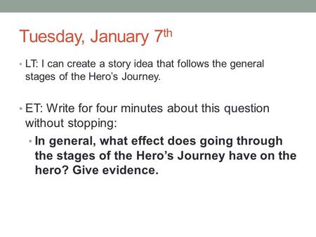 Tuesday, January 7 th LT: I can create a story idea that follows the general stages of the Hero’s Journey. ET: Write for four minutes about this question.