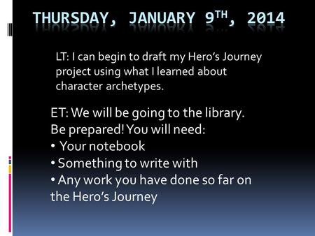 LT: I can begin to draft my Hero’s Journey project using what I learned about character archetypes. ET: We will be going to the library. Be prepared! You.
