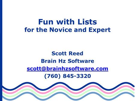 Fun with Lists for the Novice and Expert Scott Reed Brain Hz Software (760) 845-3320.