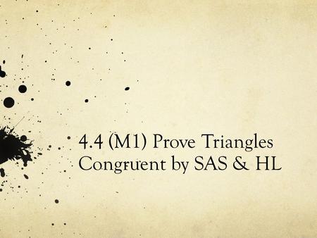 4.4 (M1) Prove Triangles Congruent by SAS & HL