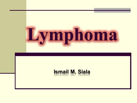 Lymphoma Ismail M. Siala.
