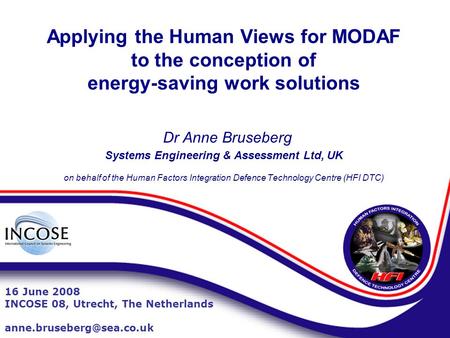 Applying the Human Views for MODAF to the conception of energy-saving work solutions Dr Anne Bruseberg Systems Engineering & Assessment Ltd, UK on behalf.