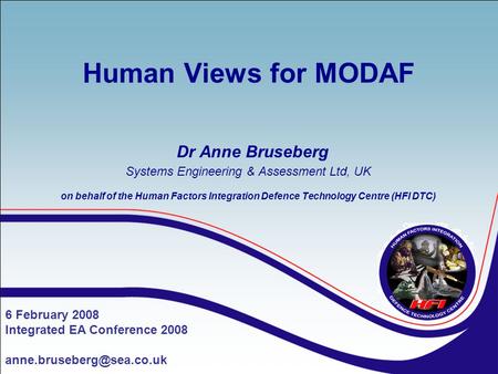 Human Views for MODAF Dr Anne Bruseberg Systems Engineering & Assessment Ltd, UK on behalf of the Human Factors Integration Defence Technology Centre.