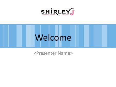 Welcome. Beginnings: 30+ Years – Don & Shirley Smith – Bread Dough & Cooking Bases Shirley J 2009! – Kelly & Mike Olsen, Shon Whitney – Product Reformulations.