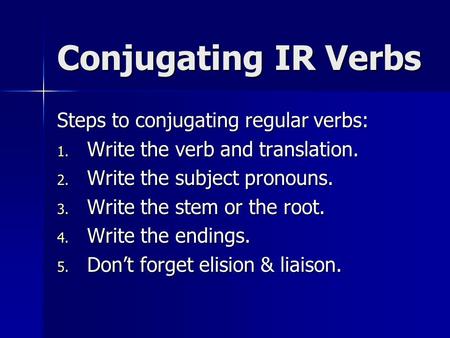 Conjugating IR Verbs Steps to conjugating regular verbs: 1. Write the verb and translation. 2. Write the subject pronouns. 3. Write the stem or the root.