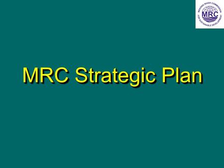 MRC Strategic Plan. Strategic Planning MRC first Strategic Plan for 1999-2003 Revised in 2000: Current Strategic Plan 2001-2005 Vision and Mission remain.