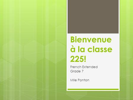 Bienvenue à la classe 225! French Extended Grade 7 Mlle Ponton.