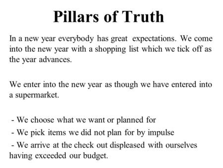 Pillars of Truth In a new year everybody has great expectations. We come into the new year with a shopping list which we tick off as the year advances.