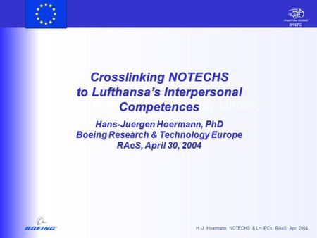 BR&TC H.-J. Hoermann, NOTECHS & LH-IPCs, RAeS, Apr. 2004 Research & Technology Europe Crosslinking NOTECHS to Lufthansa’s Interpersonal Competences Hans-Juergen.