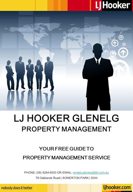 LJ HOOKER GLENELG PROPERTY MANAGEMENT YOUR FREE GUIDE TO PROPERTY MANAGEMENT SERVICE PHONE: (08) 8294 6000 OR