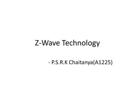 Z-Wave Technology - P.S.R.K Chaitanya(A1225). Introduction Zensys a Danish-American company founded in 1999 invented the Z-wave technology. They are basically.