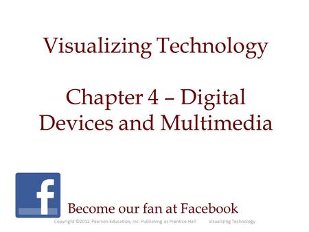 Visualizing Technology Chapter 4 – Digital Devices and Multimedia