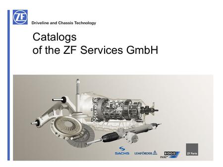 Catalogs of the ZF Services GmbH. ZF Services GmbH Catalogs of the ZF Services GmbH February 2010 Content 1.Structure of the CatalogStructure of the Catalog.