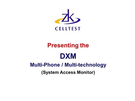 Presenting the DXM Multi-Phone / Multi-technology (System Access Monitor)