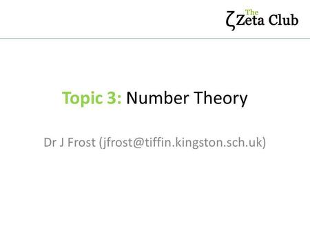 Dr J Frost (jfrost@tiffin.kingston.sch.uk) Topic 3: Number Theory Dr J Frost (jfrost@tiffin.kingston.sch.uk)