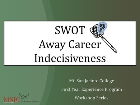 SWOT Away Career Indecisiveness. Decision making tool Identify strengths and weakness related to a career field/position Increase self-awareness Use critical.