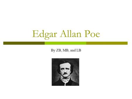Edgar Allan Poe By ZB, MB, and LB. The Life of Poe Death. Rejection. Depression. Madness.  Since the early year’s of Poe’s life, there was nothing but.