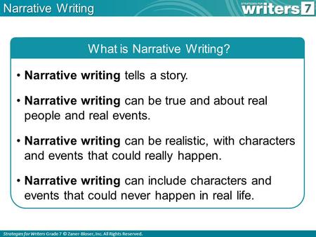 Strategies for Writers Grade 7 © Zaner-Bloser, Inc. All Rights Reserved. Narrative Writing What is Narrative Writing? Narrative writing tells a story.