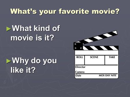 What’s your favorite movie? ► What kind of movie is it? ► Why do you like it?