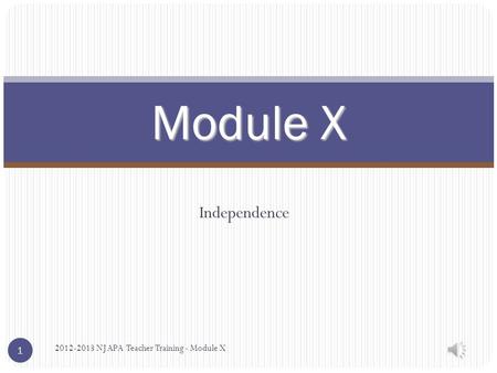 Independence Module X 2012-2013 NJ APA Teacher Training - Module X 1.