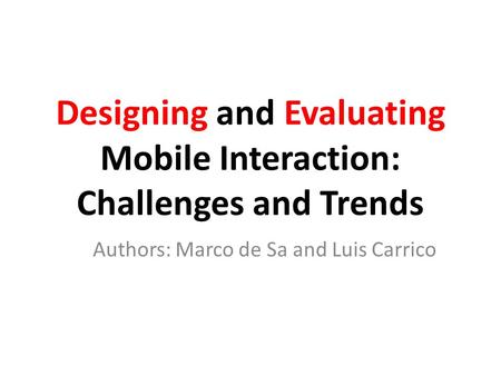 Designing and Evaluating Mobile Interaction: Challenges and Trends Authors: Marco de Sa and Luis Carrico.