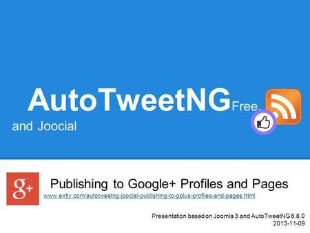 AutoTweetNG Free, PRO, and Joocial Publishing to Google+ Profiles and Pages Presentation based on Joomla 3 and AutoTweetNG 6.8.0 2013-11-09 www.extly.com/autotweetng-joocial-publishing-to-gplus-profiles-and-pages.html.