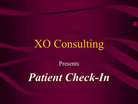 XO Consulting Presents Patient Check-In. This product is designed to replace your non-HIPAA compliant clipboards while at the same time providing valuable.