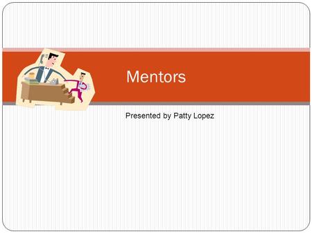Mentors Presented by Patty Lopez. Valuable Diverse Library Staff.