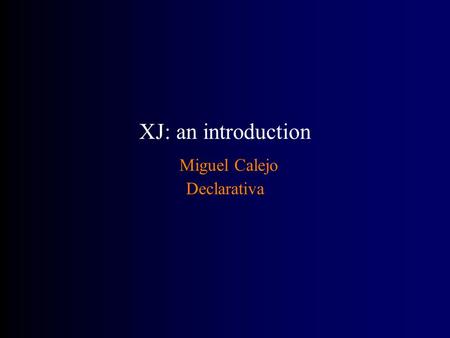 XJ: an introduction Miguel Calejo Declarativa