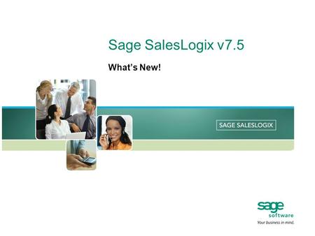 Sage SalesLogix v7.5 What’s New!. Benefits Overview Deploy a Comprehensive Web CRM—connected or disconnected Streamline the complex task of processing.