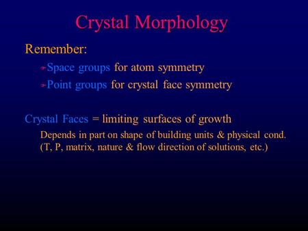 Crystal Morphology Remember: Space groups for atom symmetry