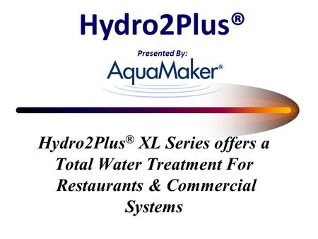 Hydro2Plus® Presented By: