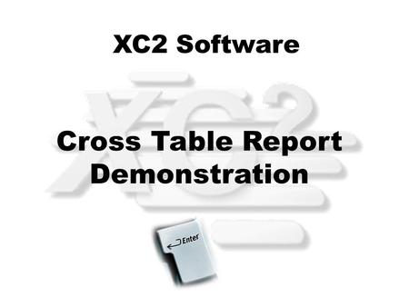 XC2 Software Cross Table Report Demonstration. A Cross Table is a useful tool when wanting information on two elements. The following demonstration will.