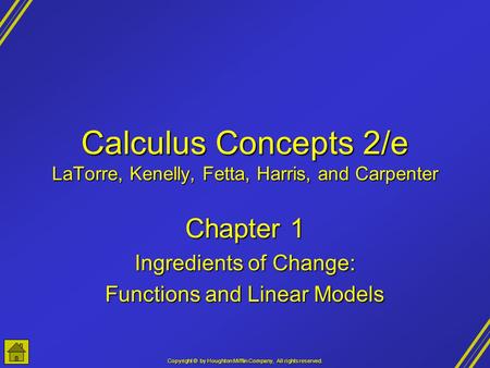 Copyright © by Houghton Mifflin Company, All rights reserved. Calculus Concepts 2/e LaTorre, Kenelly, Fetta, Harris, and Carpenter Chapter 1 Ingredients.