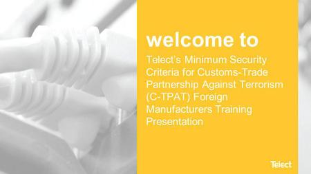 Welcome to Telect’s Minimum Security Criteria for Customs-Trade Partnership Against Terrorism (C-TPAT) Foreign Manufacturers Training Presentation.