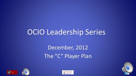 OCIO Leadership Series December, 2012 The “C” Player Plan.