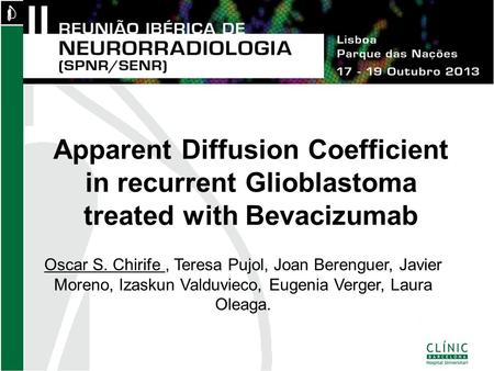 Apparent Diffusion Coefficient in recurrent Glioblastoma treated with Bevacizumab Oscar S. Chirife, Teresa Pujol, Joan Berenguer, Javier Moreno, Izaskun.