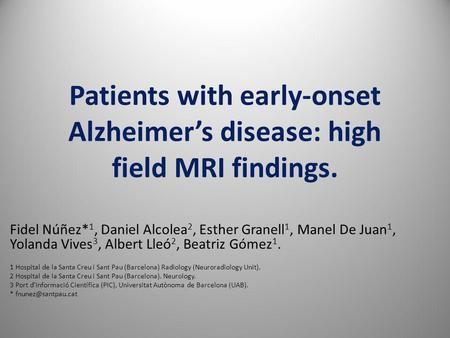 Patients with early-onset Alzheimer’s disease: high field MRI findings. Fidel Núñez*1, Daniel Alcolea2, Esther Granell1, Manel De Juan1, Yolanda Vives3,