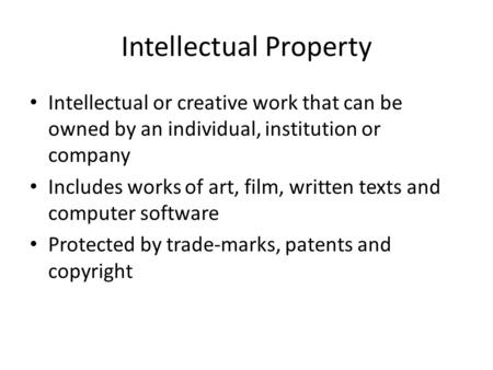 Intellectual Property Intellectual or creative work that can be owned by an individual, institution or company Includes works of art, film, written texts.