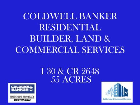 COLDWELL BANKER RESIDENTIAL BUILDER, LAND & COMMERCIAL SERVICES I 30 & CR 2648 55 ACRES.