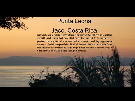 Punta Leona Jaco, Costa Rica presents an amazing investment opportunity! There is exciting growth and unlimited potential over the next 3 to 5 years. It.