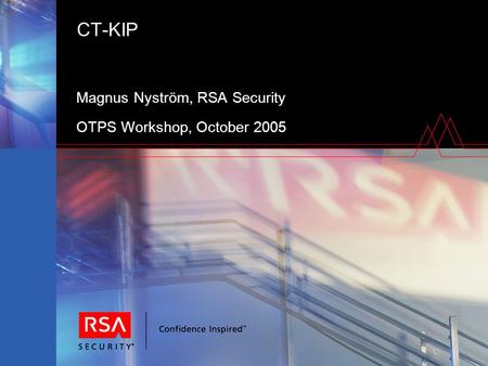 CT-KIP Magnus Nyström, RSA Security OTPS Workshop, October 2005.