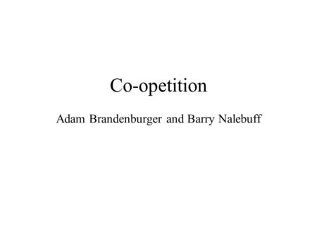 Co-opetition Adam Brandenburger and Barry Nalebuff.