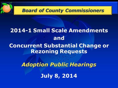 2014-1 Small Scale Amendments and Concurrent Substantial Change or Rezoning Requests Adoption Public Hearings July 8, 2014.