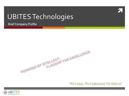  UBITES Technologies Brief Company Profile “We Listen, We Understand, We Deliver”