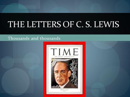 Thousands and thousands THE LETTERS OF C. S. LEWIS.